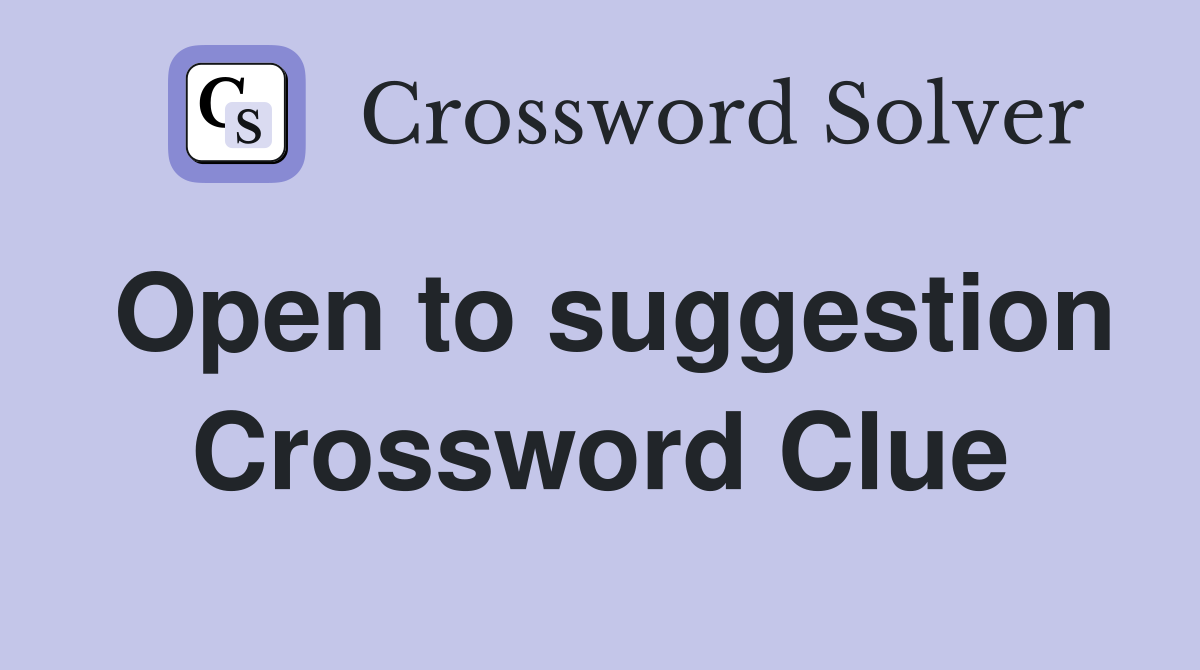 Open to suggestion Crossword Clue