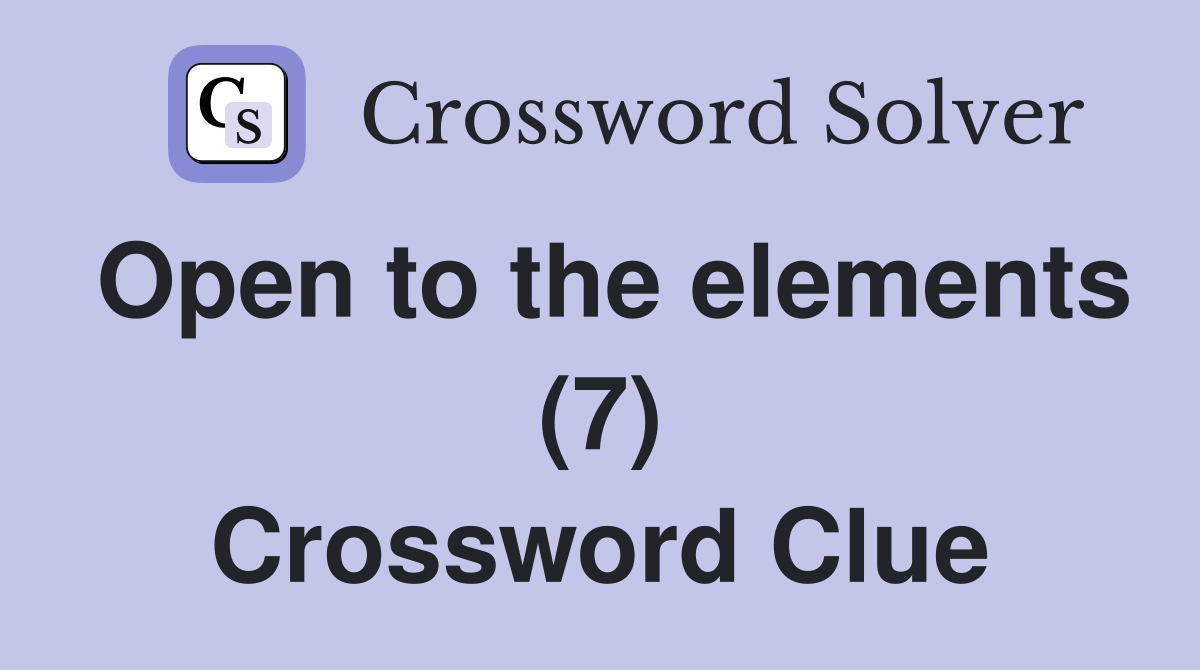 Open to the elements (7) Crossword Clue