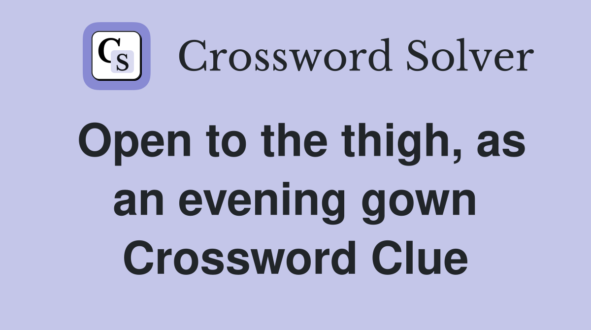 Open to the thigh, as an evening gown Crossword Clue