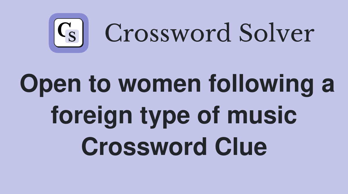 Open to women following a foreign type of music Crossword Clue