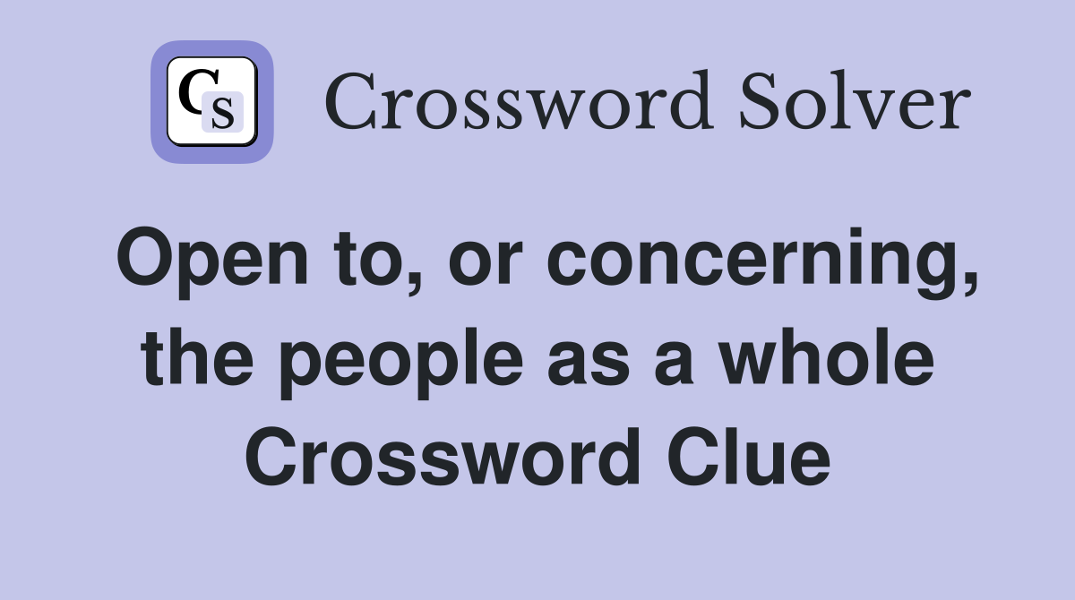 Open to, or concerning, the people as a whole Crossword Clue