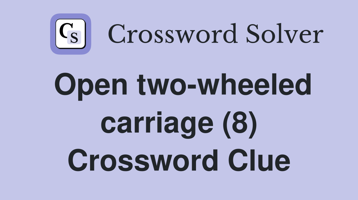 Open two-wheeled carriage (8) Crossword Clue