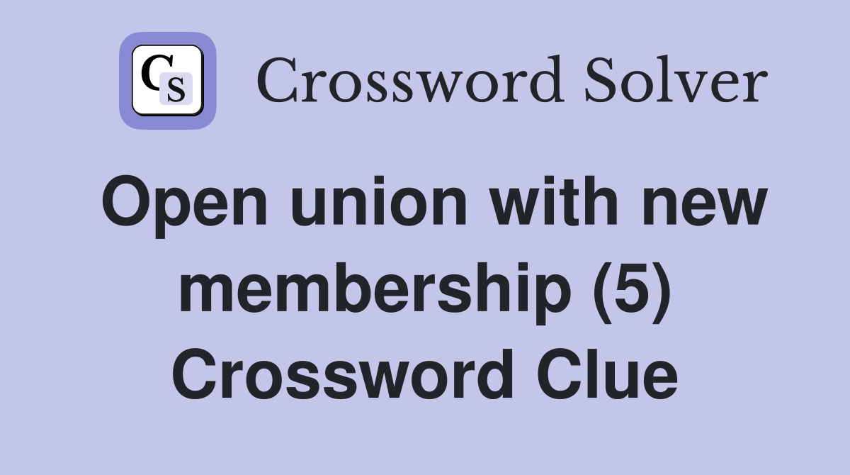 Open union with new membership (5) Crossword Clue