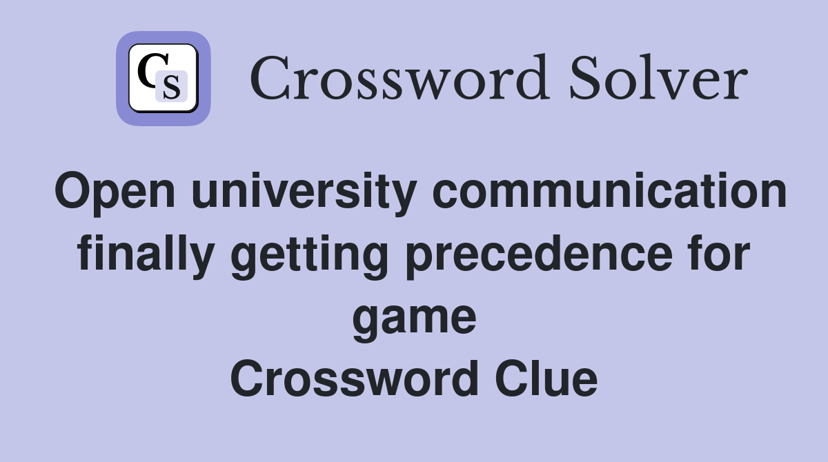 Open university communication finally getting precedence for game Crossword Clue