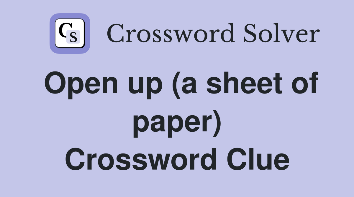 Open up (a sheet of paper) Crossword Clue