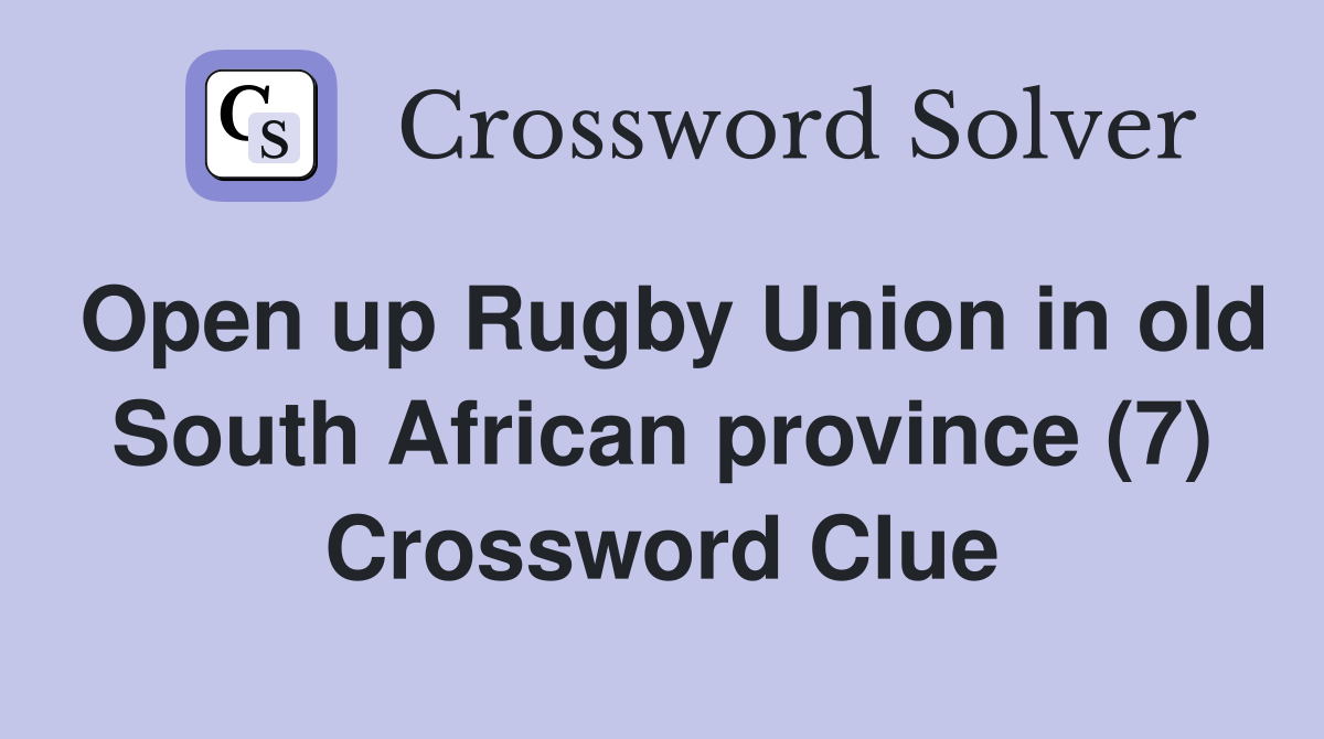 Open up Rugby Union in old South African province (7) Crossword Clue