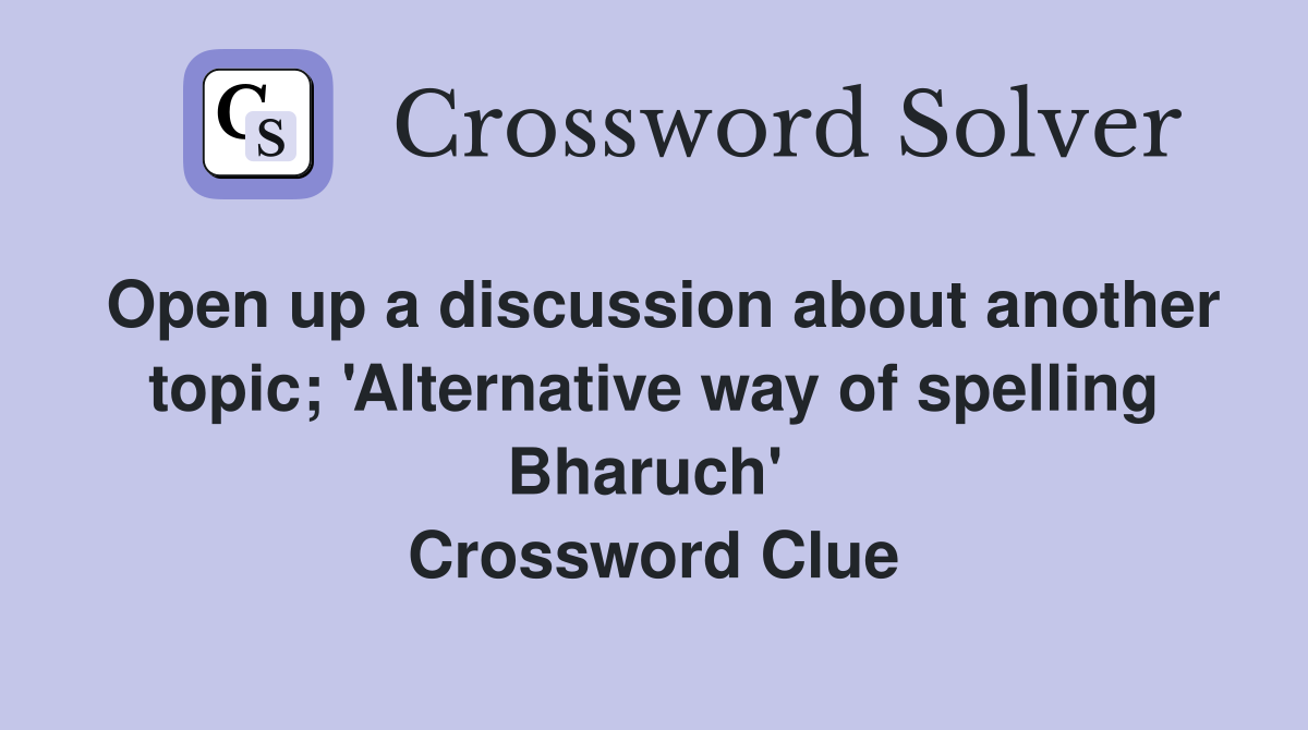 Open up a discussion about another topic; 'Alternative way of spelling Bharuch'  Crossword Clue