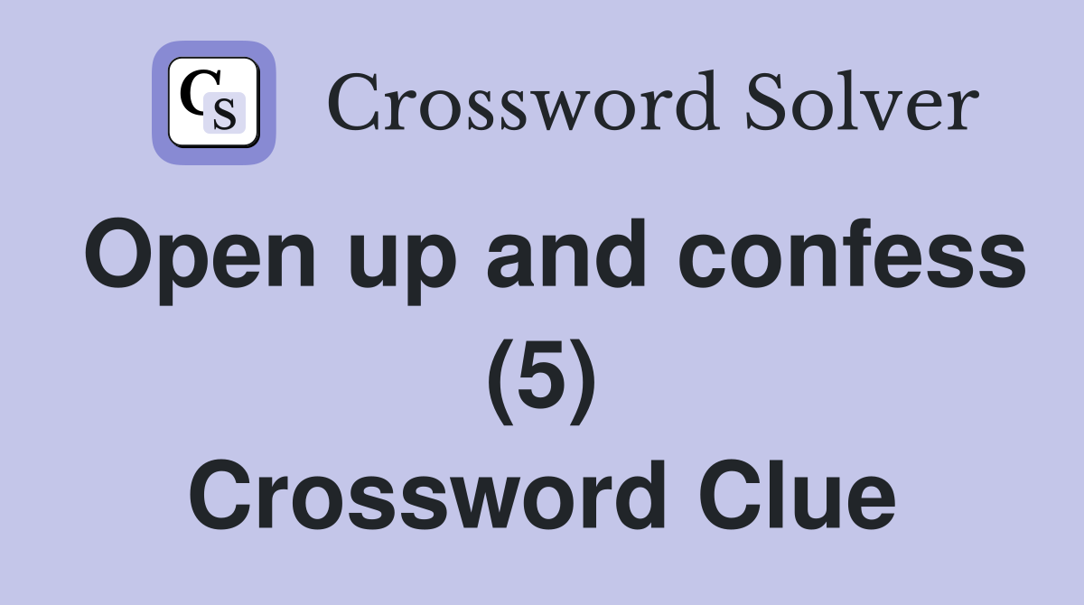 Open up and confess (5) Crossword Clue