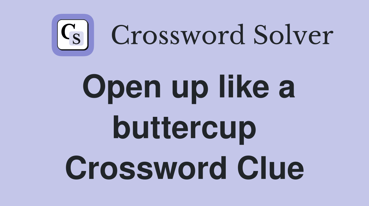 Open up like a buttercup Crossword Clue
