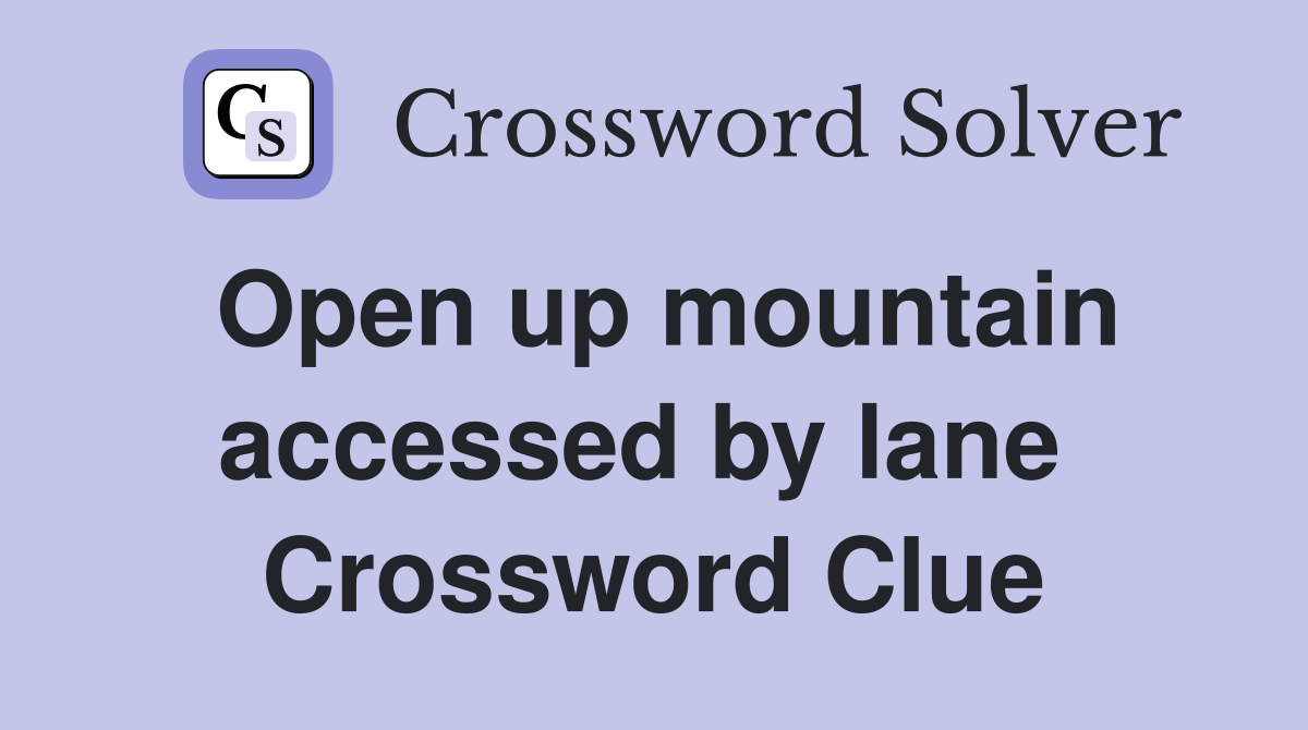 Open up mountain accessed by lane  Crossword Clue