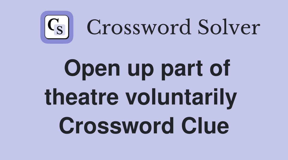 Open up part of theatre voluntarily  Crossword Clue
