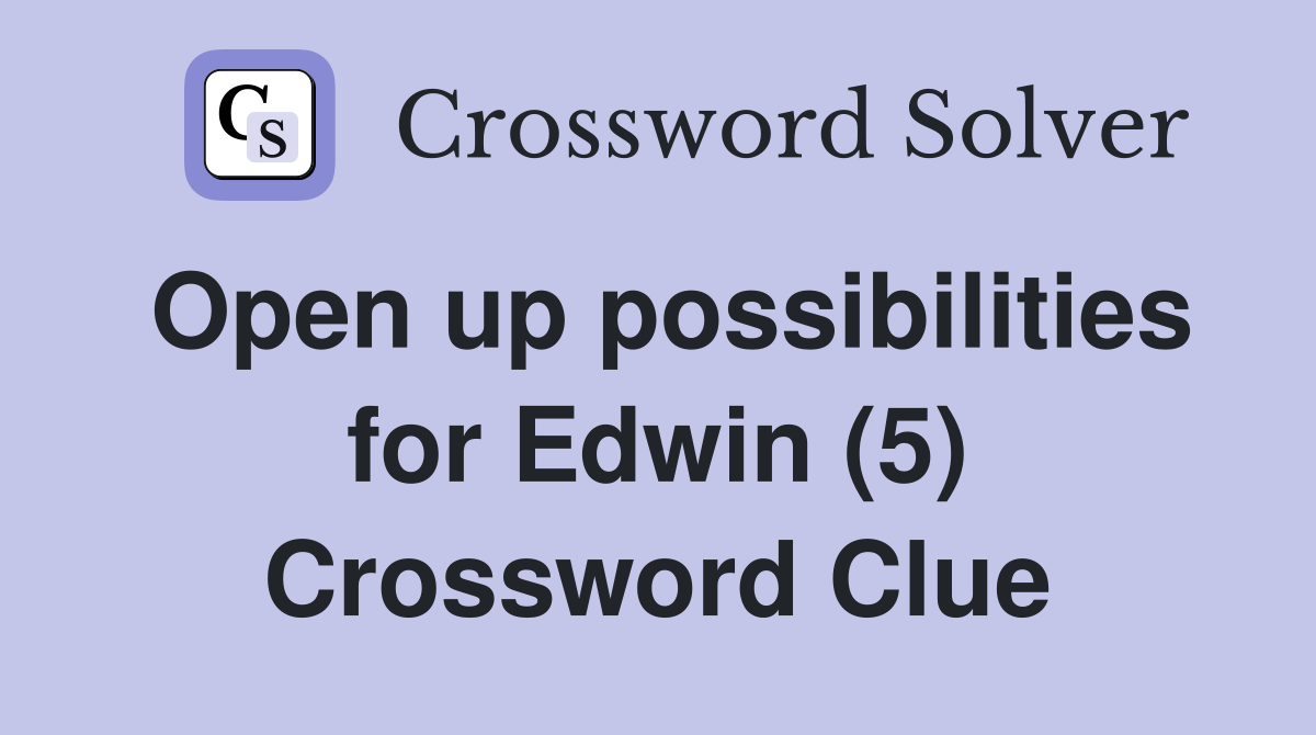 Open up possibilities for Edwin (5) Crossword Clue