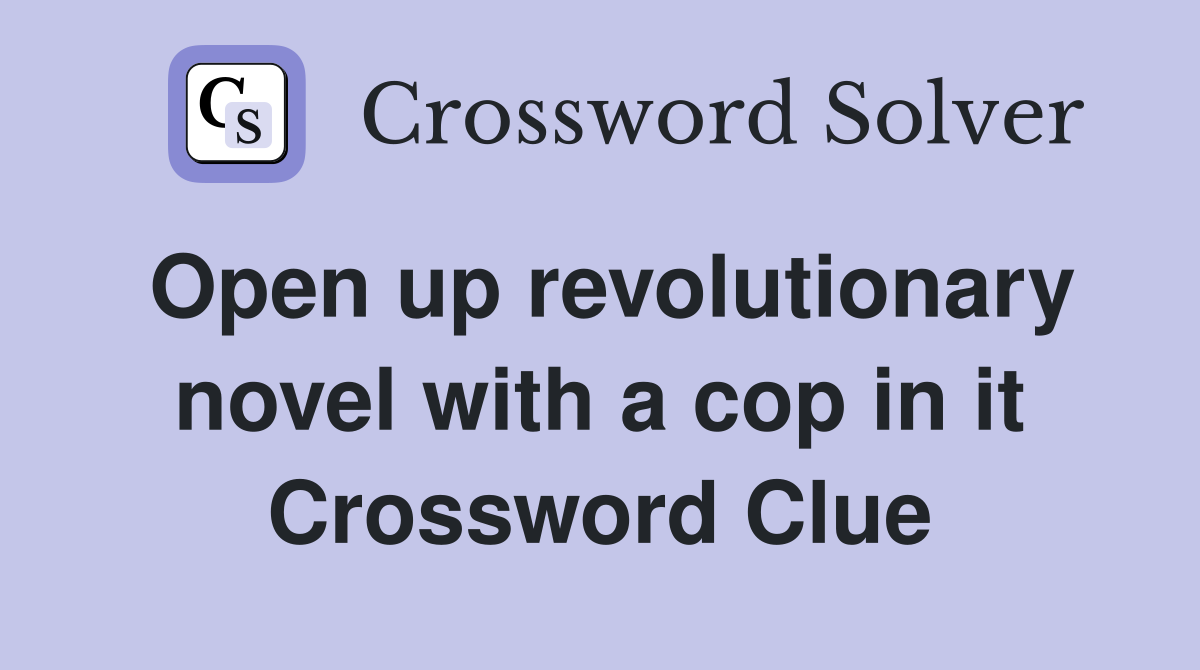 Open up revolutionary novel with a cop in it Crossword Clue
