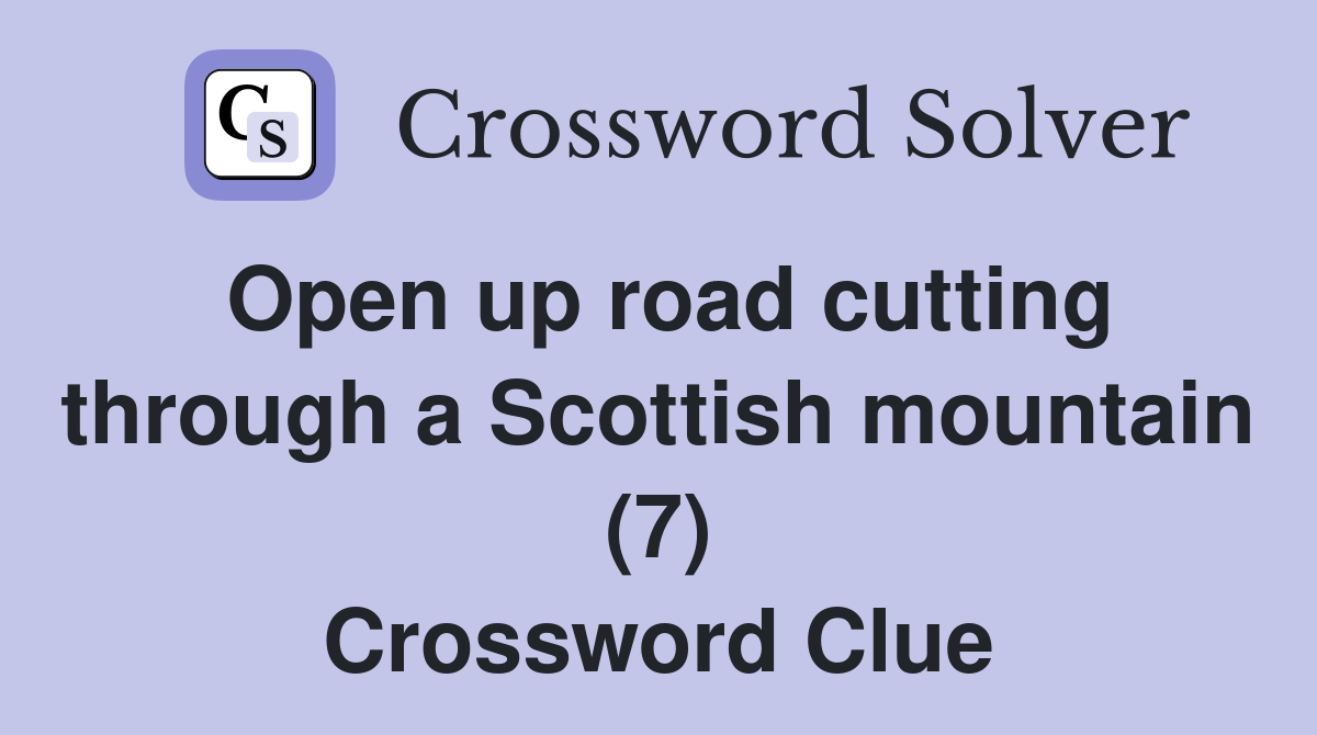 Open up road cutting through a Scottish mountain (7) Crossword Clue