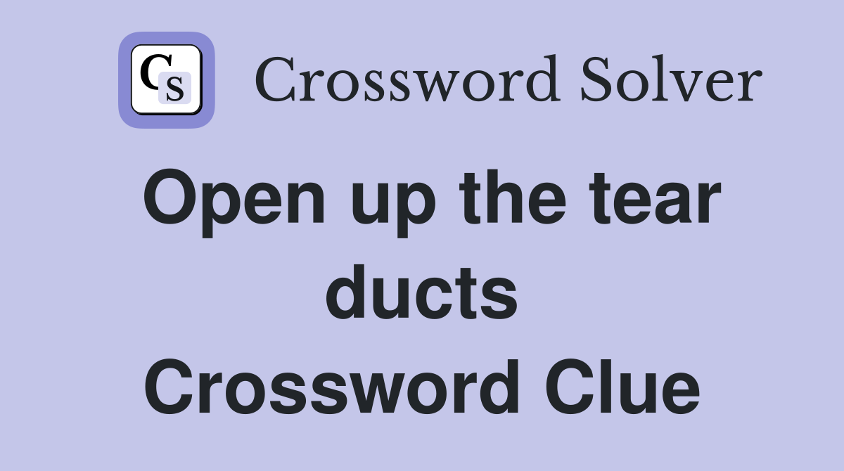 Open up the tear ducts Crossword Clue