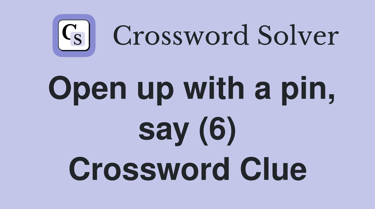 Open up with a pin, say (6) Crossword Clue