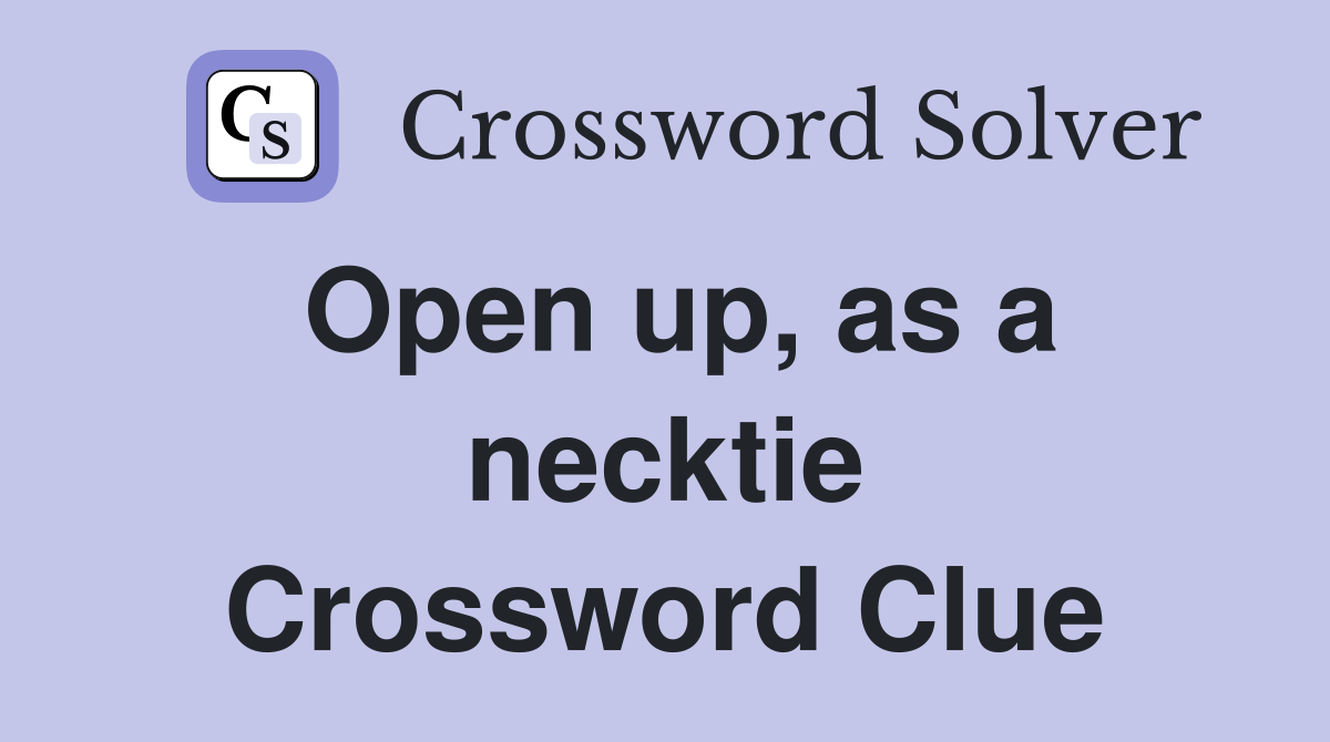 Open up, as a necktie Crossword Clue