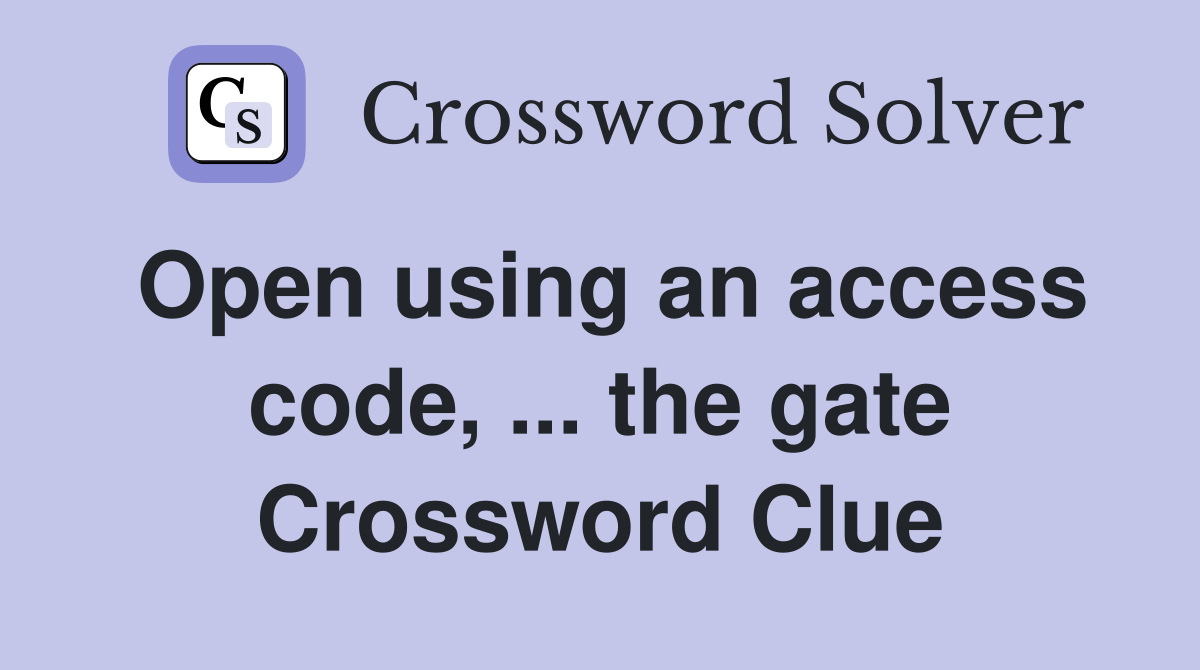 Open using an access code, ... the gate Crossword Clue