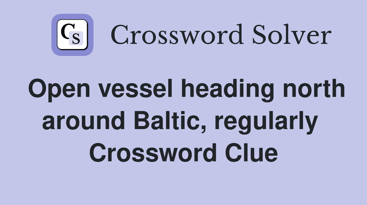 Open vessel heading north around Baltic, regularly  Crossword Clue