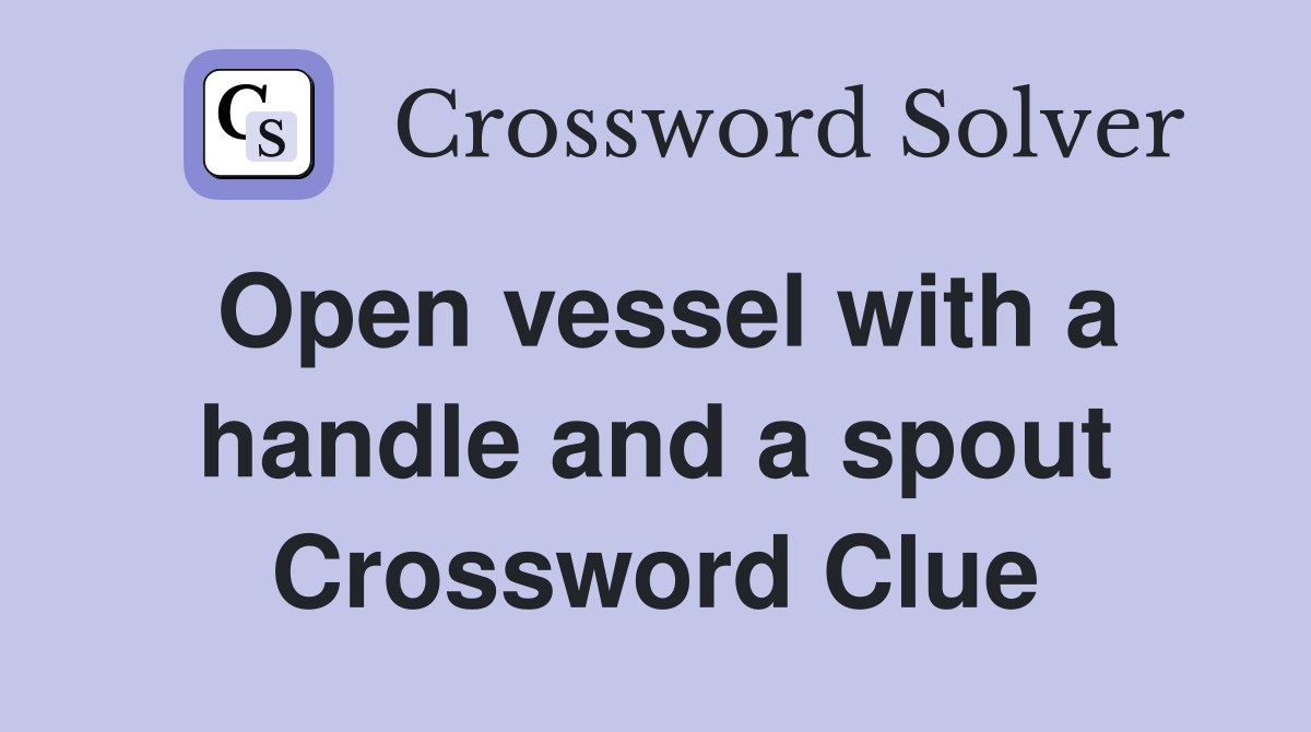 Open vessel with a handle and a spout Crossword Clue