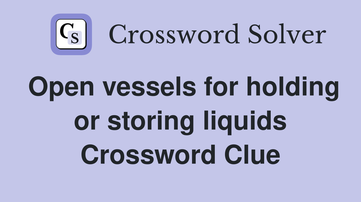 Open vessels for holding or storing liquids Crossword Clue