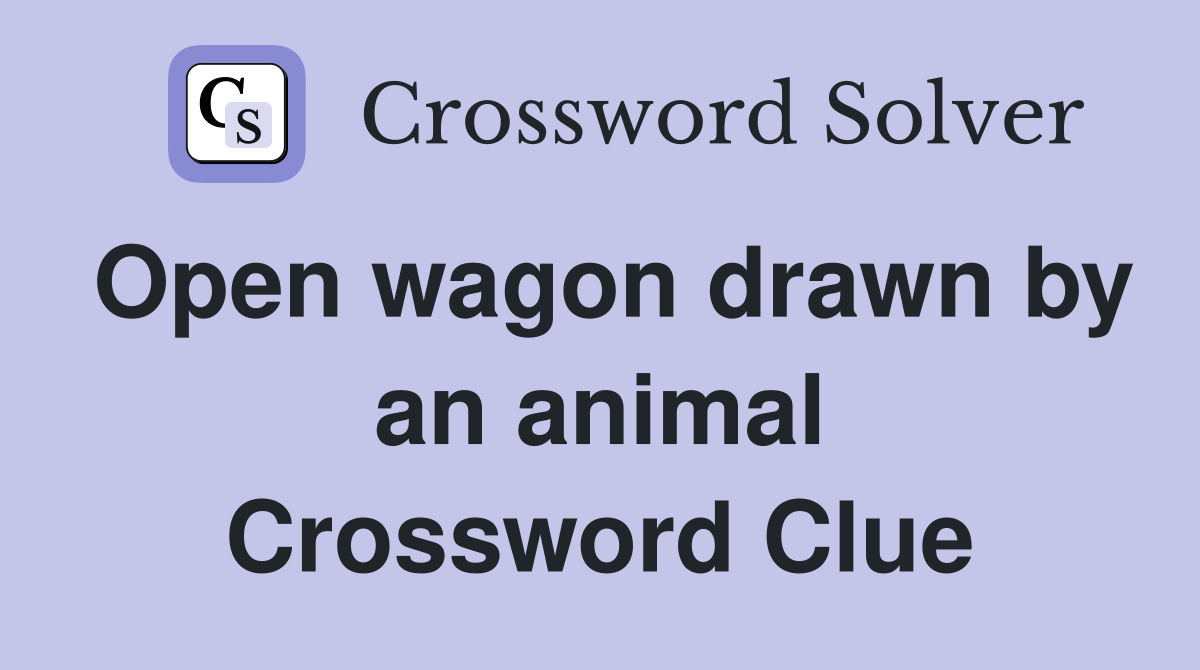 Open wagon drawn by an animal Crossword Clue