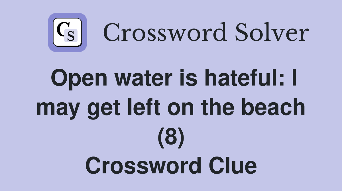Open water is hateful: I may get left on the beach (8) Crossword Clue