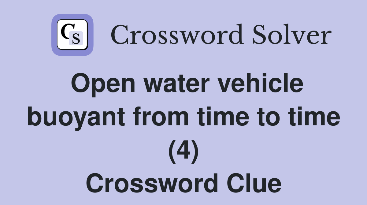 Open water vehicle buoyant from time to time (4) Crossword Clue