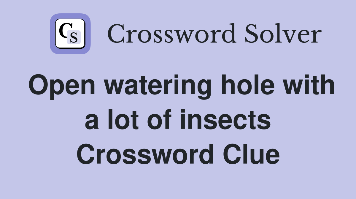 Open watering hole with a lot of insects Crossword Clue
