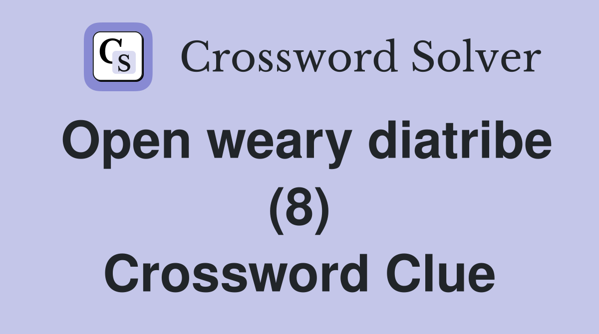 Open weary diatribe (8) Crossword Clue
