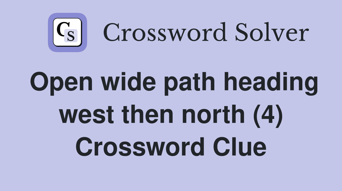 Open wide path heading west then north (4) Crossword Clue