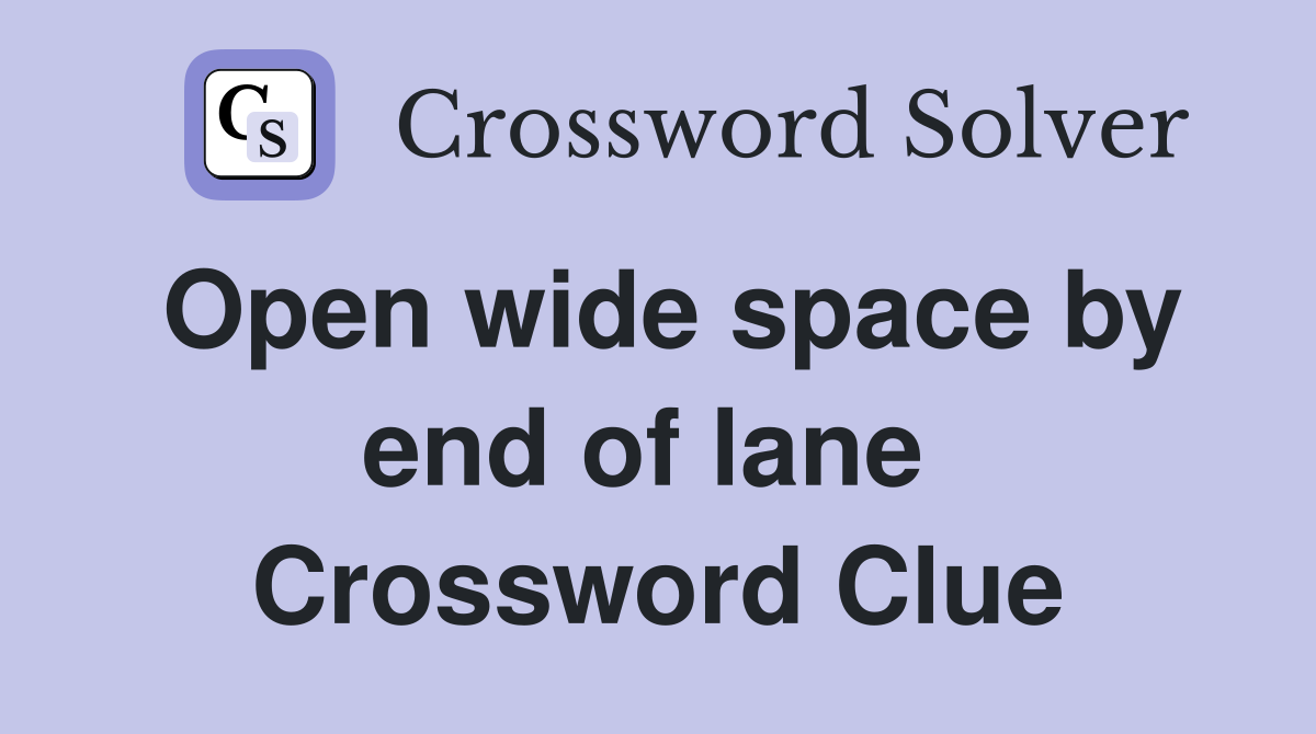 Open wide space by end of lane  Crossword Clue