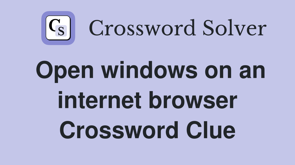 Open windows on an internet browser Crossword Clue