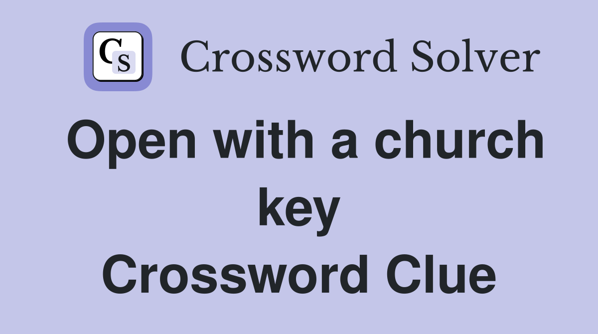 Open with a church key Crossword Clue