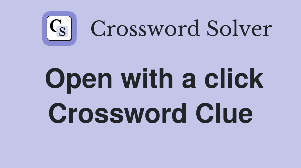 Open with a click Crossword Clue