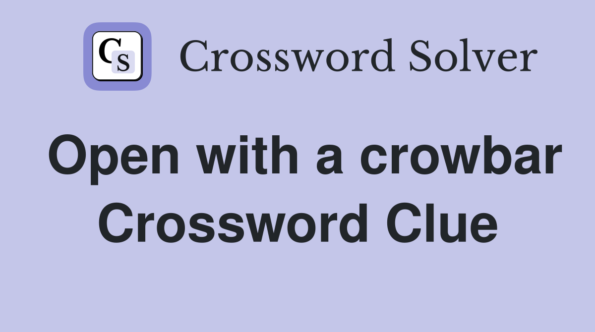 Open with a crowbar Crossword Clue