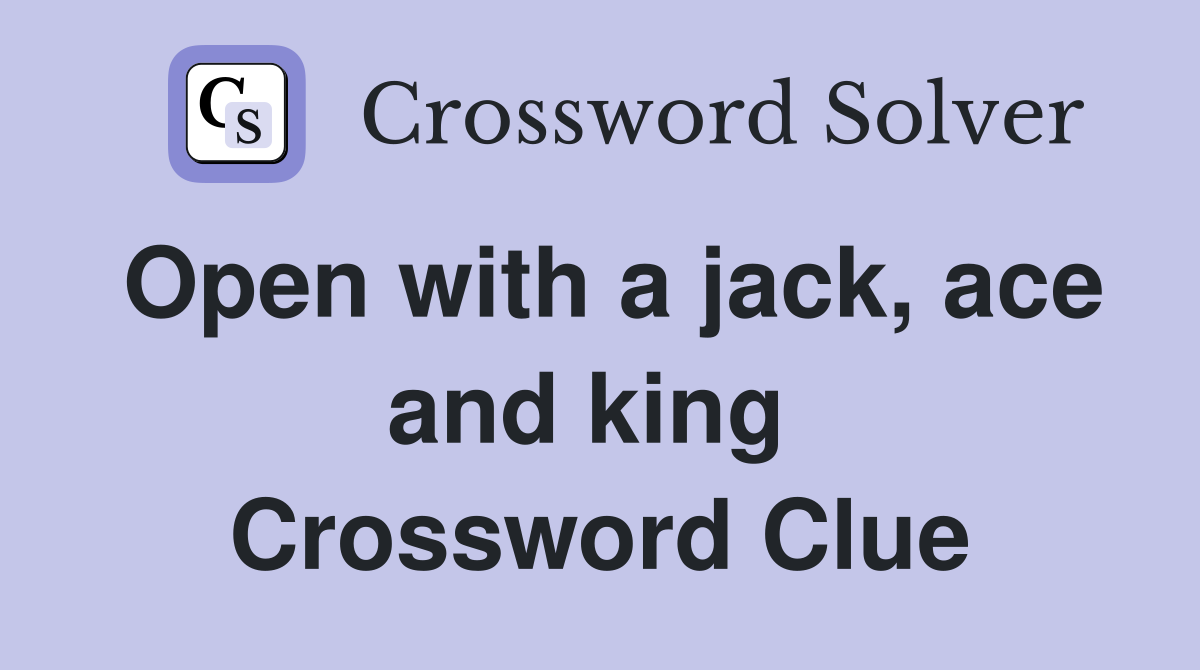 Open with a jack, ace and king  Crossword Clue