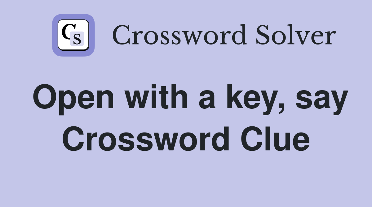 Open with a key, say Crossword Clue