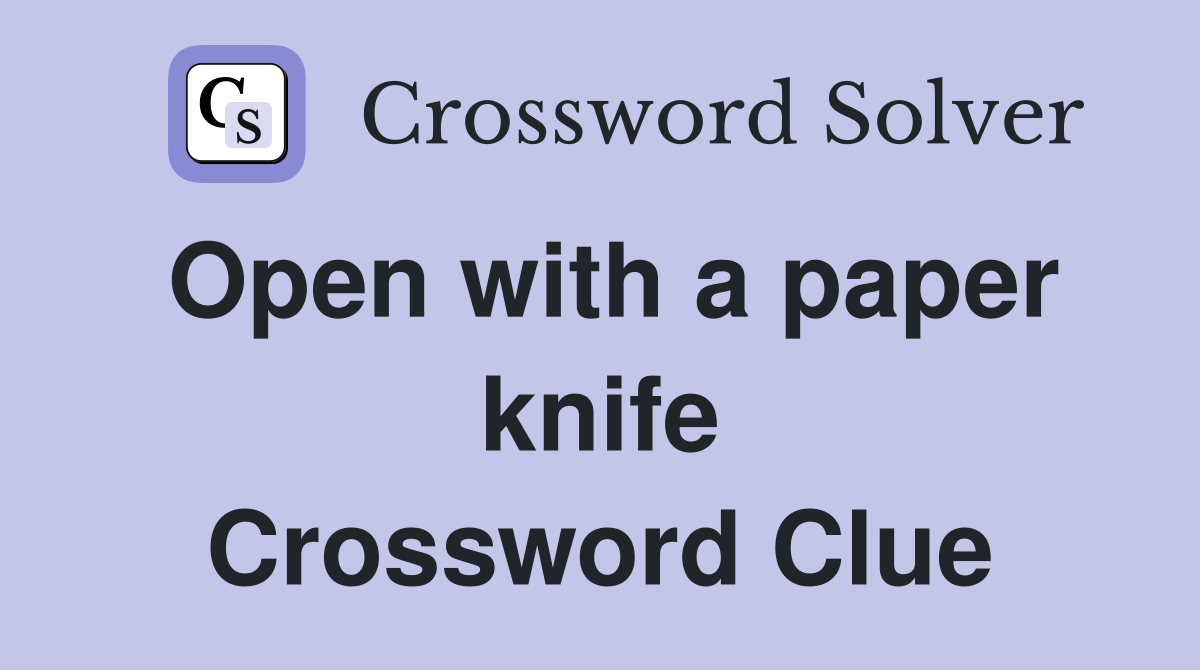 Open with a paper knife Crossword Clue