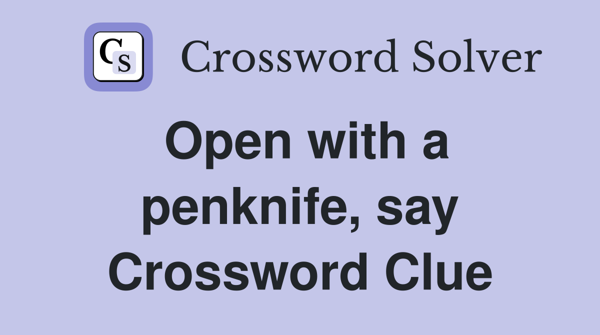 Open with a penknife, say Crossword Clue