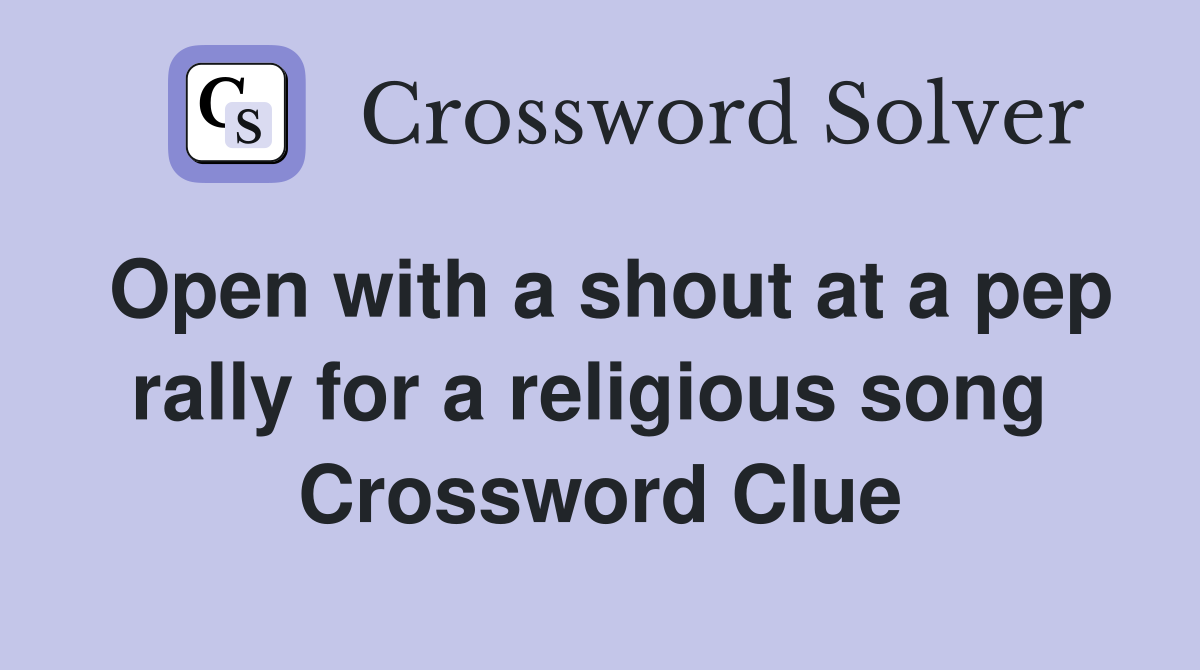 Open with a shout at a pep rally for a religious song  Crossword Clue
