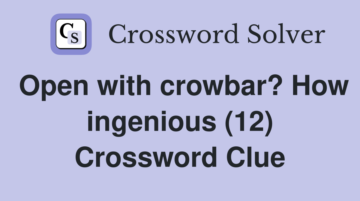 Open with crowbar? How ingenious (12) Crossword Clue