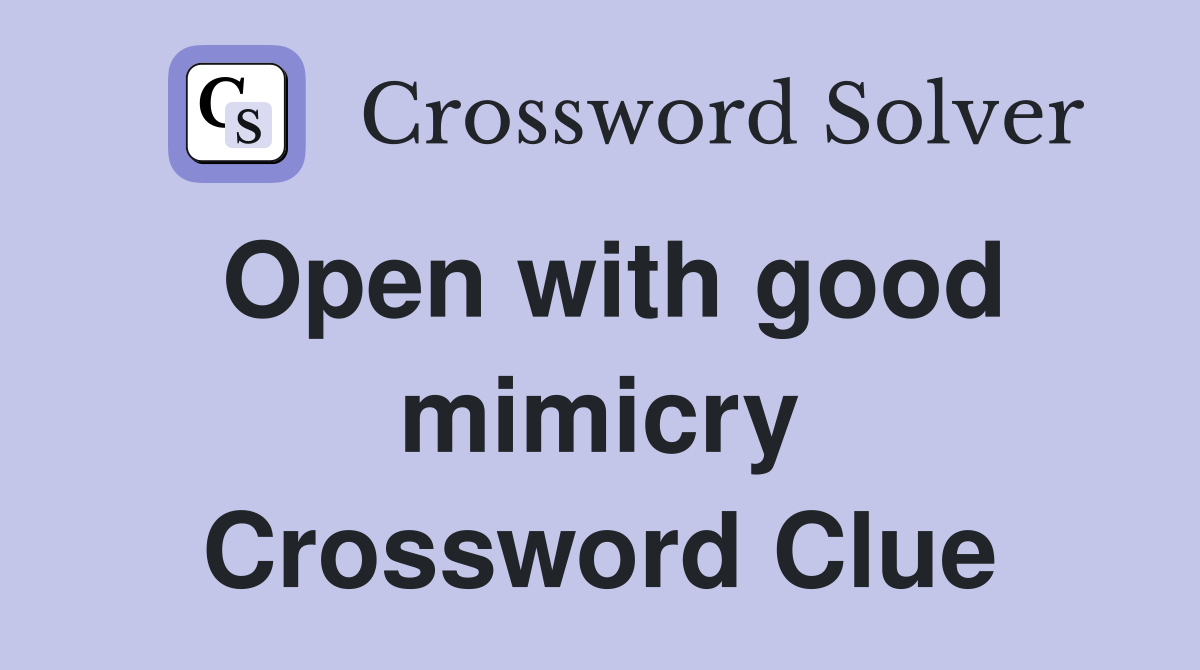 Open with good mimicry Crossword Clue