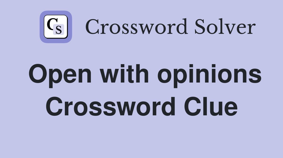 Open with opinions Crossword Clue