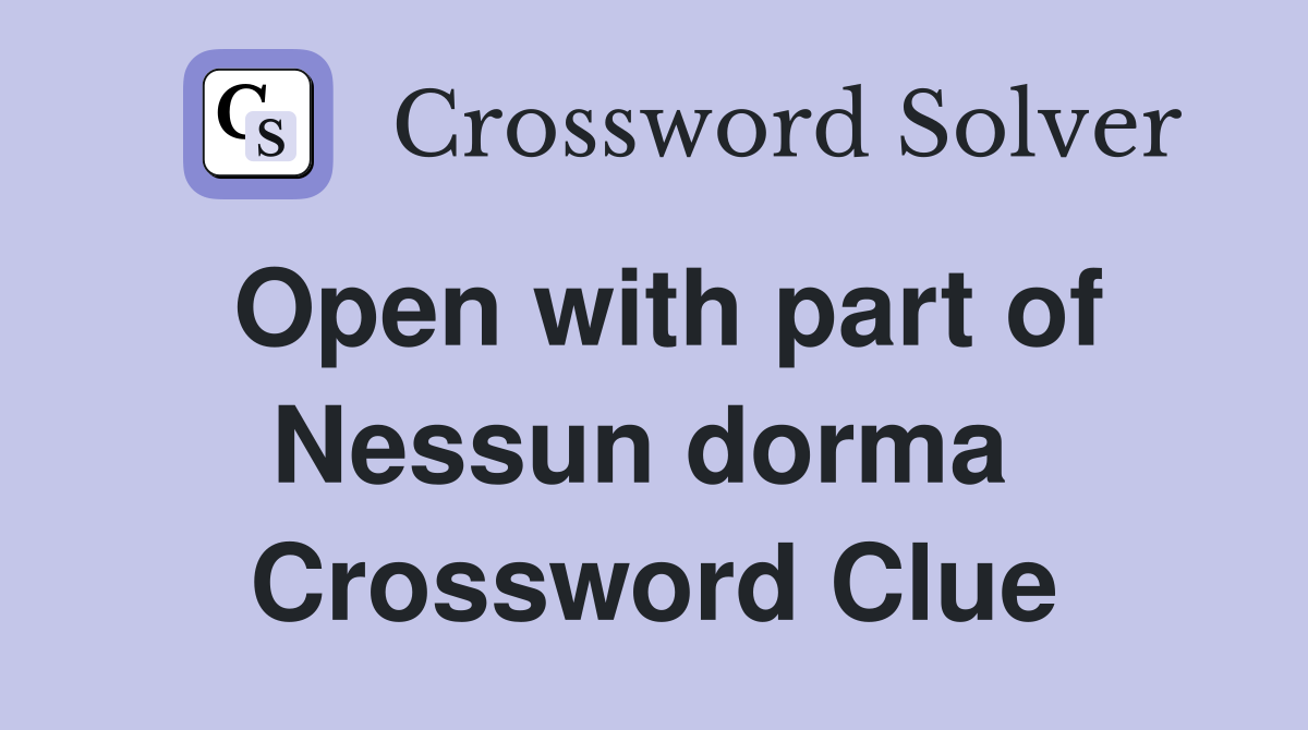Open with part of Nessun dorma  Crossword Clue