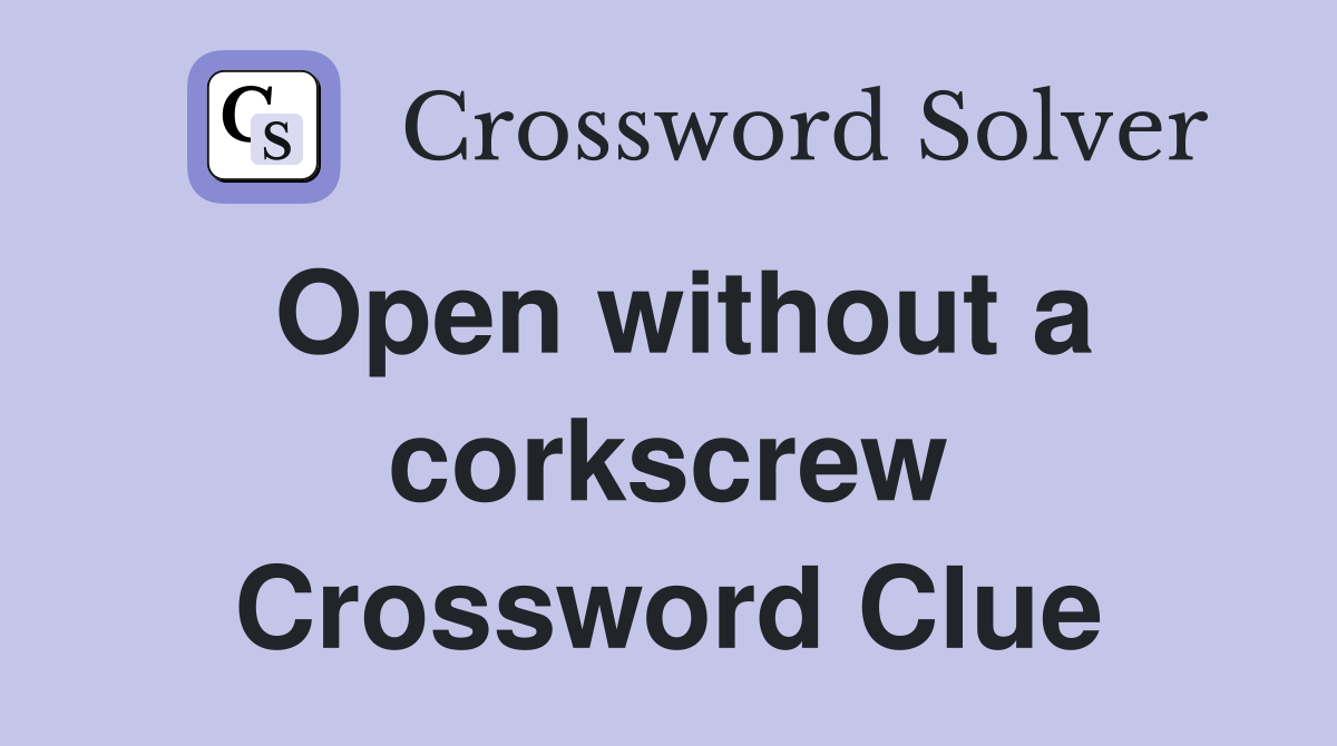 Open without a corkscrew Crossword Clue