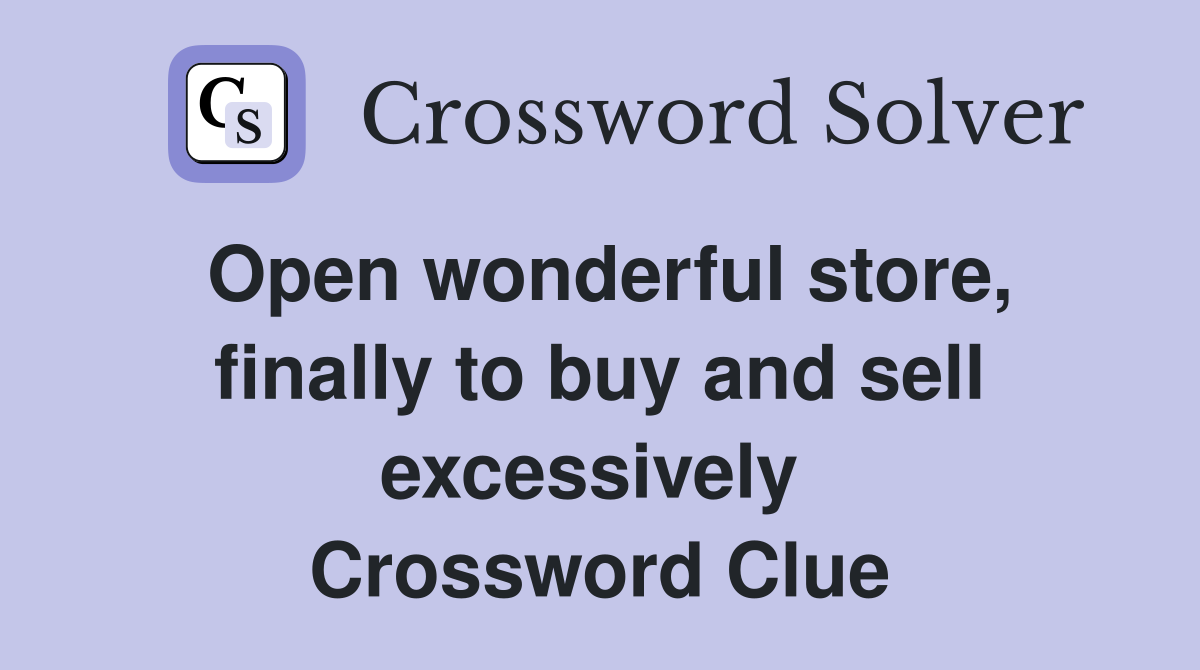 Open wonderful store, finally to buy and sell excessively  Crossword Clue
