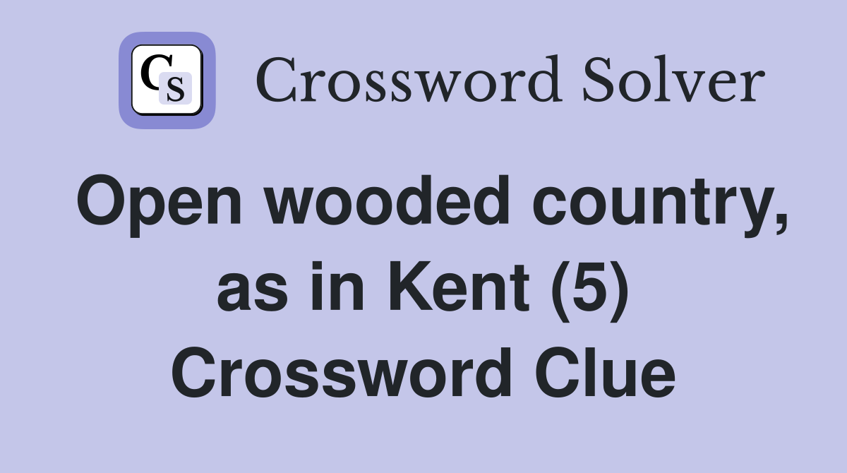 Open wooded country, as in Kent (5) Crossword Clue