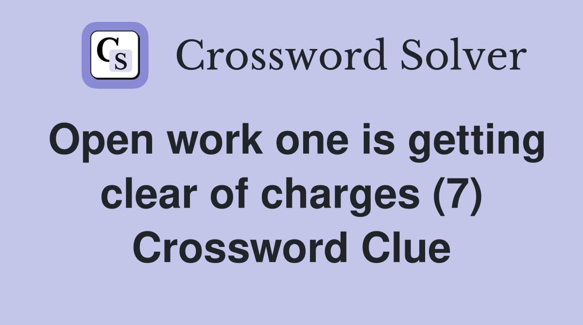Open work one is getting clear of charges (7) Crossword Clue