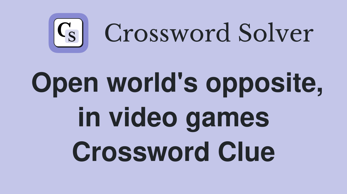 Open world's opposite, in video games Crossword Clue